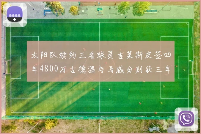 太阳队续约三名球员吉莱斯皮签四年4800万古德温与马威分别获三年合同