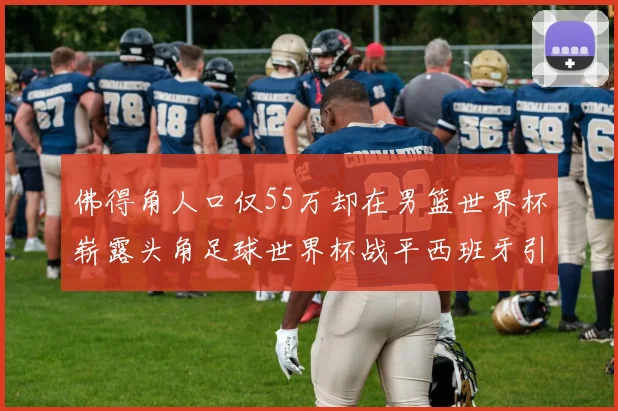 佛得角人口仅55万却在男篮世界杯崭露头角足球世界杯战平西班牙引发热议