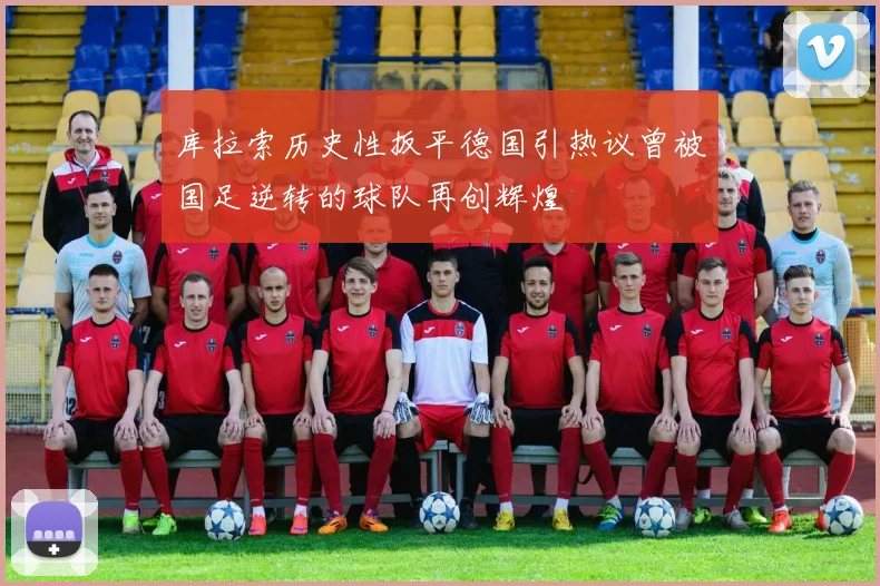 库拉索历史性扳平德国引热议曾被国足逆转的球队再创辉煌